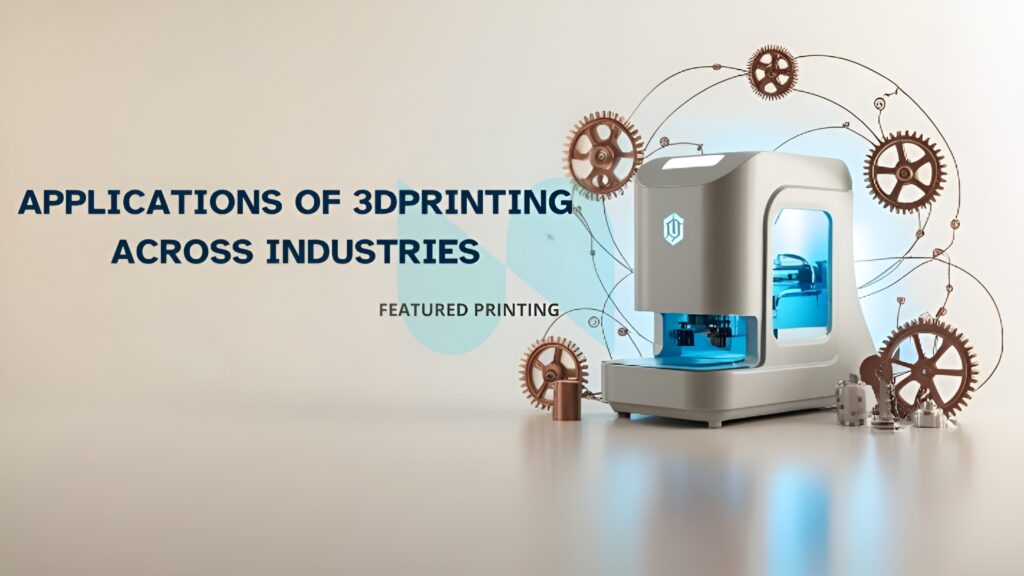 Applications of 3D Printing Across Industries